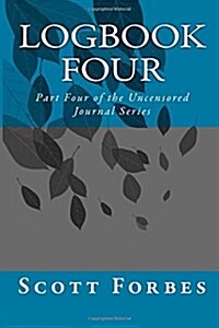 Logbook Four: Part Four of the Uncensored Journal Series (Paperback)