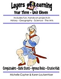 Layers of Learning Year Three Unit Eleven: Conquistadors, Baltic States, Igneous Rocks, Creative Kids (Paperback)