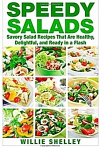 Speedy Salads: Savory Salad Recipes That Are Healthy, Delightful, and Ready in a Flash (Paperback)