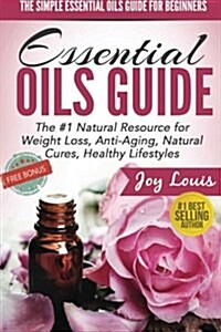 The Simple Essential Oils Guide for Beginners: Essential Oils for Beginners - #1 Natural Resource for Natural Weight Loss, Anti-Aging, Natural Cures, (Paperback)