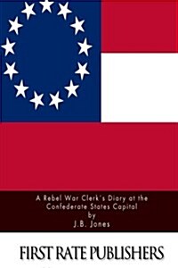 A Rebel War Clerks Diary at the Confederate States Capital (Paperback)