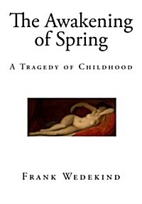 The Awakening of Spring: A Tragedy of Childhood (Paperback)