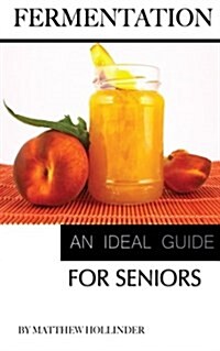 Fermentation: An Ideal Guide for Seniors (Paperback)