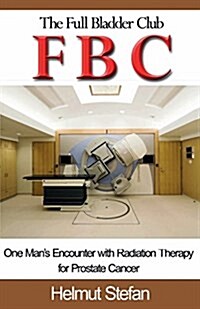 Fbc the Full Bladder Club: One Mans Encounter with Radiation Therapy for Prostate Cancer (Paperback)