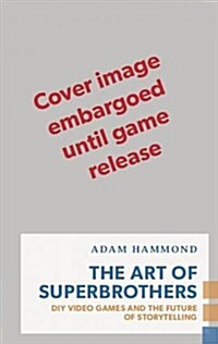 The Art of Superbrothers: DIY Video Games and the Future of Storytelling (Paperback)