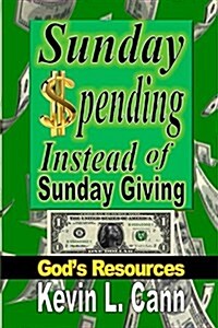 Sunday Spending Instead of Sunday Giving: Gods Resources (Paperback)