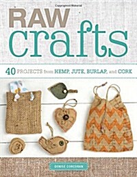Raw Crafts: 40 Projects from Hemp, Jute, Burlap, and Cork (Paperback)