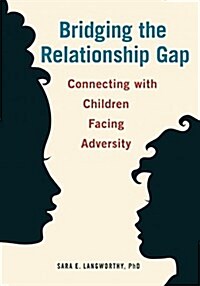 Bridging the Relationship Gap: Connecting with Children Facing Adversity (Paperback)