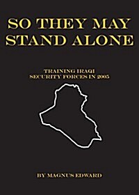 So They May Stand Alone (Training Iraqi Security Forces in 2005) (Paperback)