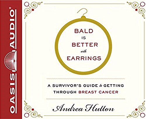 Bald Is Better with Earrings: A Survivors Guide to Getting Through Breast Cancer (Audio CD)