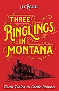 Three Ringlings in Montana: Circus Trains to Cattle Ranches (Paperback)