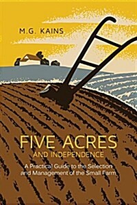 Five Acres and Independence: A Practical Guide to the Selection and Management of the Small Farm (Paperback)