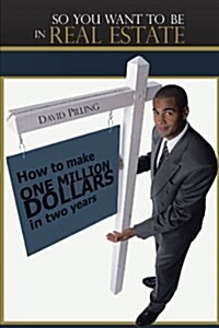 So You Want to Be in Real Estate: How to Make One Million Dollars in Two Years (Paperback)