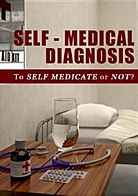 Self-Medical Diagnosis: To Self Medicate or Not? (Paperback)