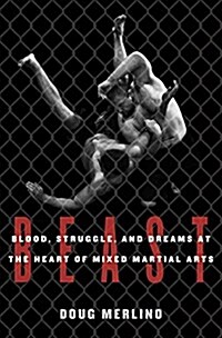 Beast: Blood, Struggle, and Dreams at the Heart of Mixed Martial Arts (Hardcover)
