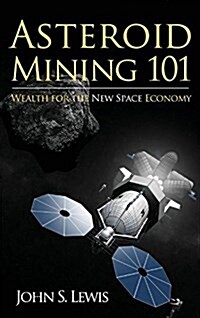 Asteroid Mining 101: Wealth for the New Space Economy (Hardcover)