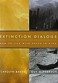 Extinction Dialogs: How to Live with Death in Mind (Hardcover)