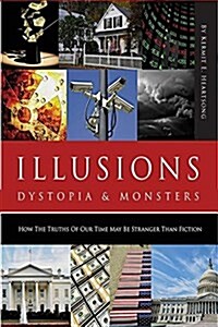 Illusions, Dystopias & Monsters: How the Truth of Our Time May Be Stranger Than Fiction (Paperback)