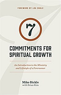 7 Commitments for Spiritual Growth: An Introduction to the Ministry and Lifestyle of a Forerunner (Paperback, 2015)