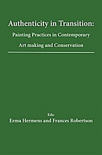 Authenticity in Transition: Painting Practices in Contemporary Art Making and Conservation (Paperback)