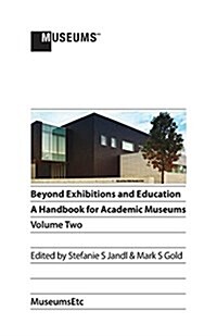 Beyond Exhibitions and Education: A Handbook for Academic Museums, Volume Two (Paperback, 2, Colour)