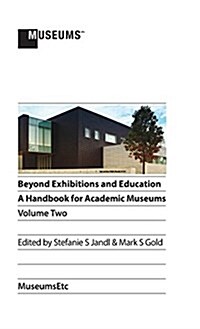 Beyond Exhibitions and Education: A Handbook for Academic Museums, Volume Two (Hardcover, 2, Colour)