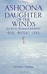 Ashoona, Daughter of the Winds: An Inuit Womans Journey (Paperback)