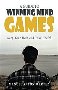 A Guide to Winning Mind Games: Keep Your Hair and Your Health (Paperback)