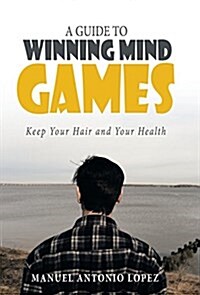 A Guide to Winning Mind Games: Keep Your Hair and Your Health (Hardcover)
