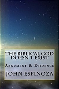 The Biblical God Doesnt Exist: Argument & Evidence (Paperback)