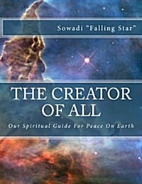 The Creator of All: Our Spiritual Guide for Peace on Earth (Paperback)