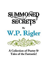 Summoned Secrets: A Collection of Poetry & Tales of the Fantastic! (Paperback)