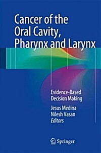 Cancer of the Oral Cavity, Pharynx and Larynx: Evidence-Based Decision Making (Hardcover, 2016)