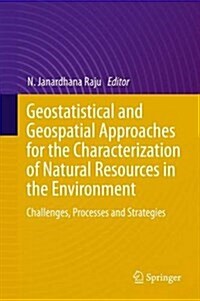 Geostatistical and Geospatial Approaches for the Characterization of Natural Resources in the Environment: Challenges, Processes and Strategies (Hardcover, 2016)