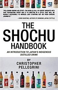The Shochu Handbook - An Introduction to Japans Indigenous Distilled Drink (Paperback)