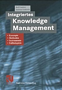 Integriertes Knowledge Management: Konzepte, Methoden, Instrumente Und Fallbeispiele (Hardcover, 2002)