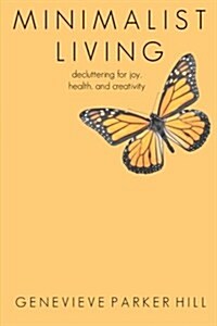 Minimalist Living: Decluttering for Joy, Health, and Creativity (Paperback)