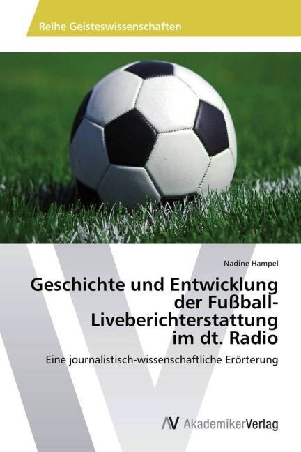 Geschichte und Entwicklung der Fu?all-Liveberichterstattung im dt. Radio (Paperback)