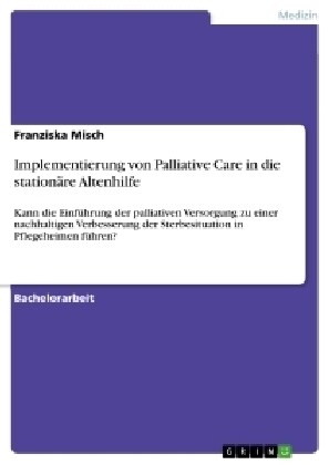 Implementierung von Palliative Care in die station?e Altenhilfe: Kann die Einf?rung der palliativen Versorgung zu einer nachhaltigen Verbesserung de (Paperback)