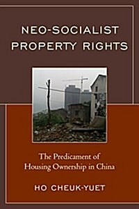 Neo-Socialist Property Rights: The Predicament of Housing Ownership in China (Hardcover)
