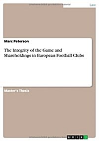 The Integrity of the Game and Shareholdings in European Football Clubs (Paperback)