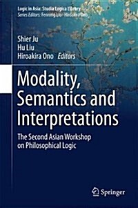 Modality, Semantics and Interpretations: The Second Asian Workshop on Philosophical Logic (Hardcover, 2015)