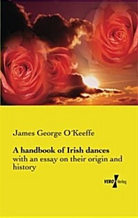 A handbook of Irish dances: with an essay on their origin and history (Paperback)