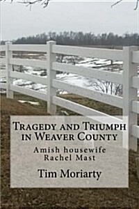 Tragedy and Triumph in Weaver County: Amish Housewife Rachel Mast (Paperback)