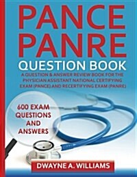 Pance and Panre Question Book: A Comprehensive Question and Answer Study Review Book for the Physician Assistant National Certification and Recertifi (Paperback)