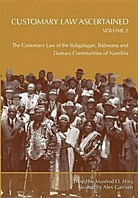 Customary Law Ascertained Volume 2. the Customary Law of the Bakgalagari, Batswana and Damara Communities of Namibia (Paperback)