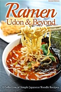 Ramen, Udon & Beyond: A Collection of Simple Japanese Noodle Recipes (Paperback)
