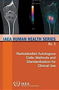 Radiolabelled Autologous Cells: Methods and Standardization for Clinical Use: IAEA Human Health Series No. 5 (Paperback)
