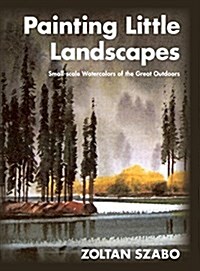 Painting Little Landscapes: Small-Scale Watercolors of the Great Outdoors (Hardcover)