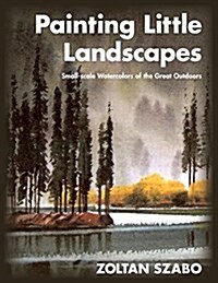 Painting Little Landscapes: Small-Scale Watercolors of the Great Outdoors (Paperback)